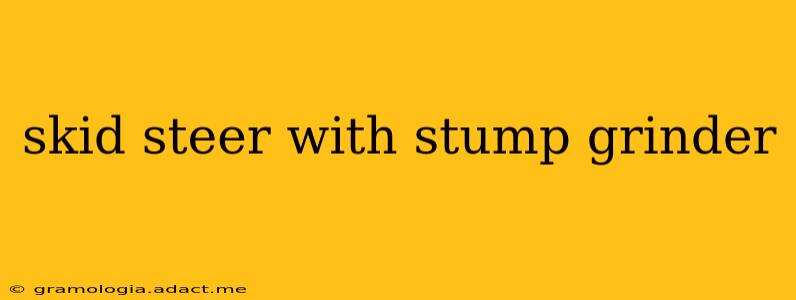 skid steer with stump grinder