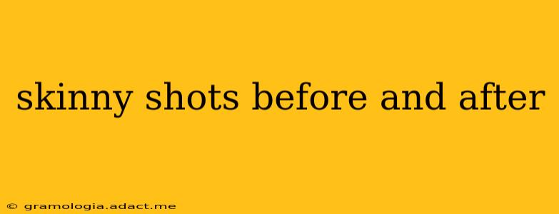 skinny shots before and after