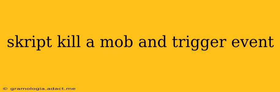 skript kill a mob and trigger event