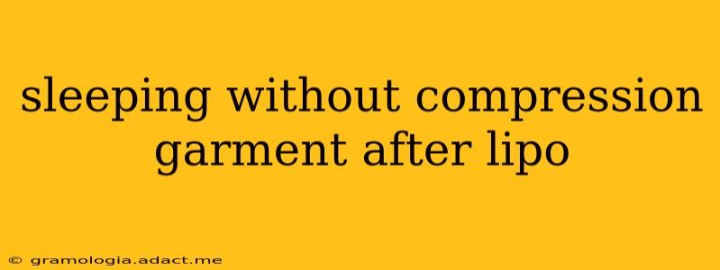 sleeping without compression garment after lipo