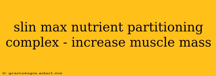 slin max nutrient partitioning complex - increase muscle mass