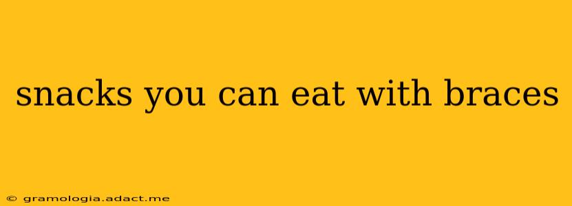 snacks you can eat with braces