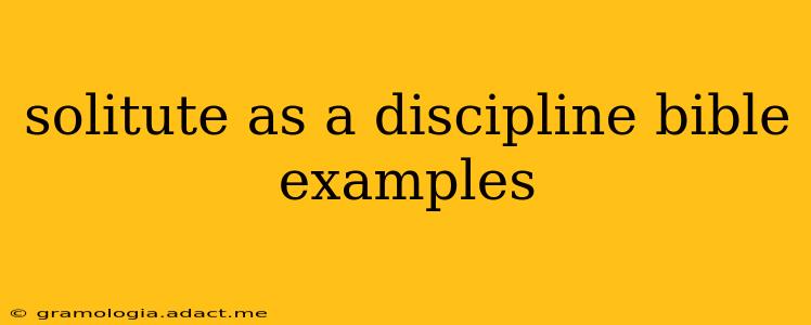 solitute as a discipline bible examples