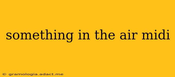 something in the air midi