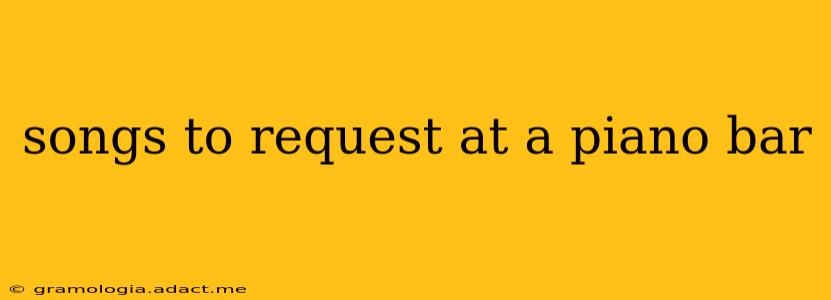 songs to request at a piano bar