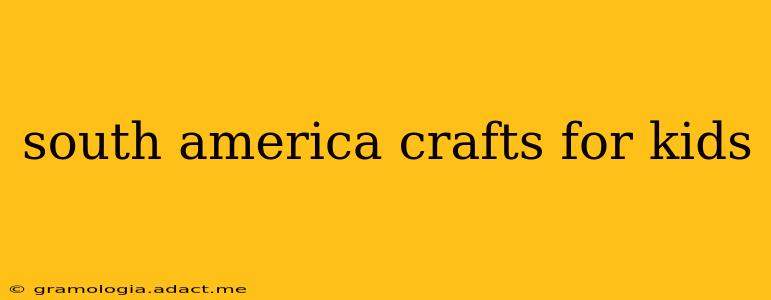 south america crafts for kids