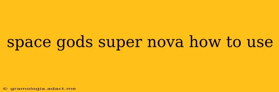 space gods super nova how to use