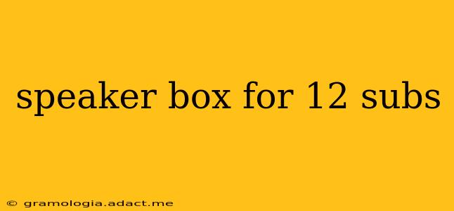 speaker box for 12 subs