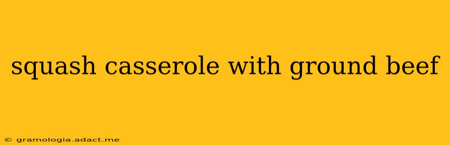 squash casserole with ground beef