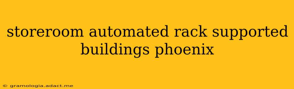 storeroom automated rack supported buildings phoenix