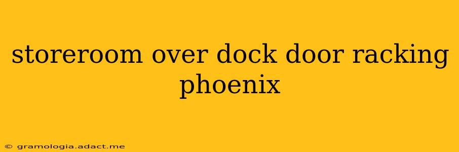 storeroom over dock door racking phoenix
