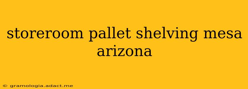 storeroom pallet shelving mesa arizona