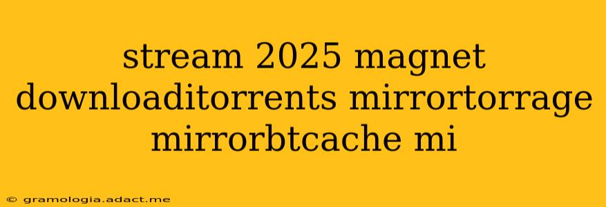 stream 2025 magnet downloaditorrents mirrortorrage mirrorbtcache mi