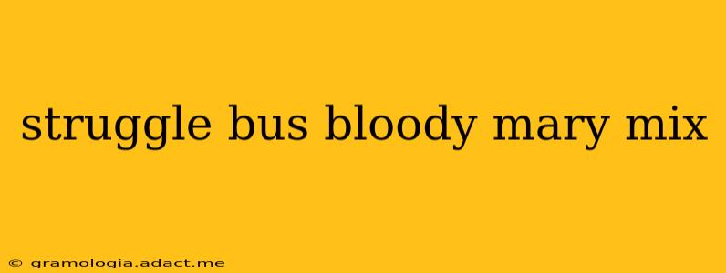 struggle bus bloody mary mix
