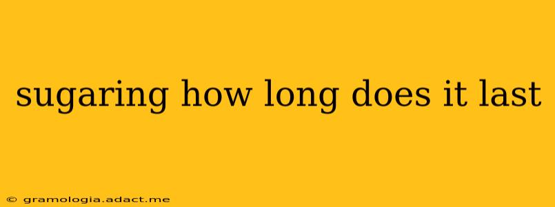 sugaring how long does it last