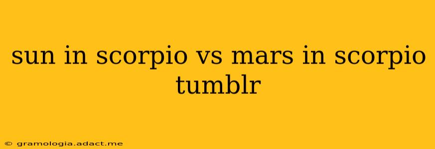 sun in scorpio vs mars in scorpio tumblr