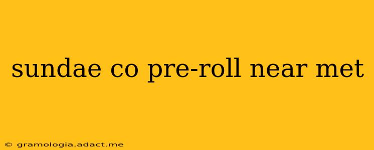 sundae co pre-roll near met