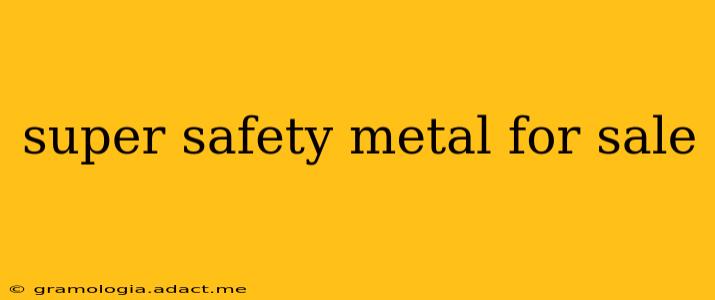 super safety metal for sale
