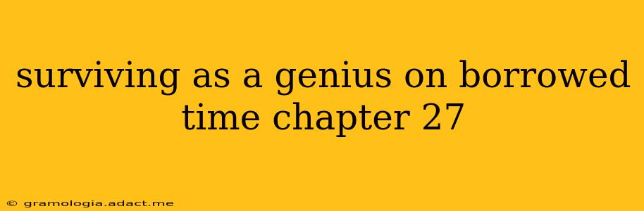 surviving as a genius on borrowed time chapter 27