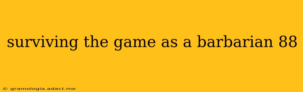 surviving the game as a barbarian 88