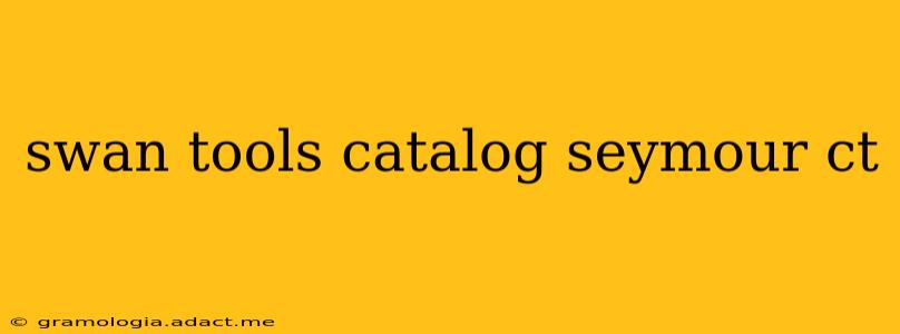 swan tools catalog seymour ct