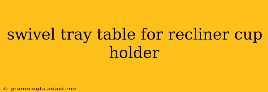 swivel tray table for recliner cup holder