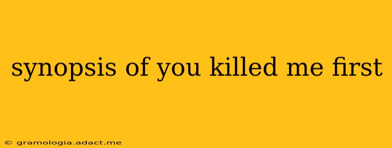 synopsis of you killed me first