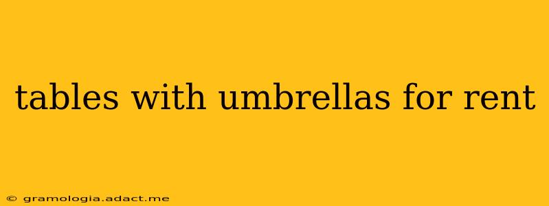 tables with umbrellas for rent