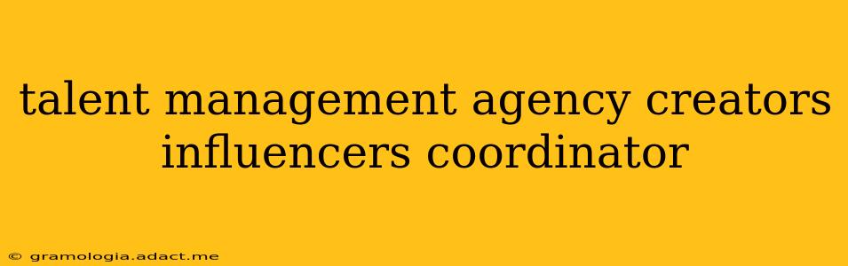 talent management agency creators influencers coordinator
