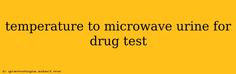 temperature to microwave urine for drug test
