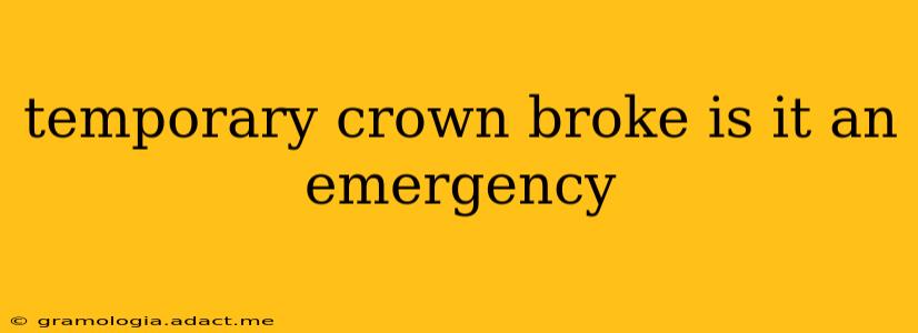 temporary crown broke is it an emergency