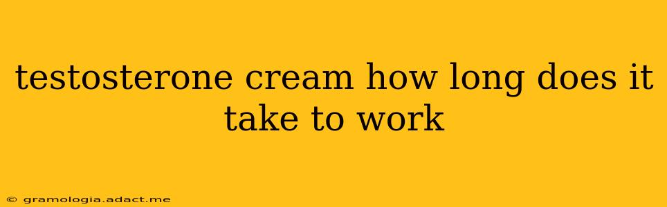 testosterone cream how long does it take to work