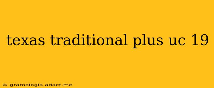 texas traditional plus uc 19