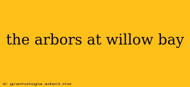 the arbors at willow bay