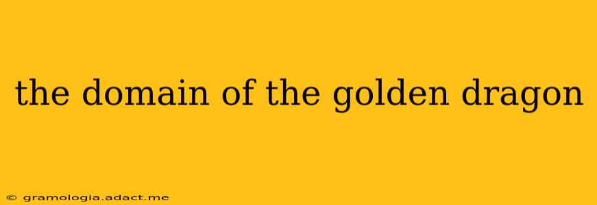 the domain of the golden dragon
