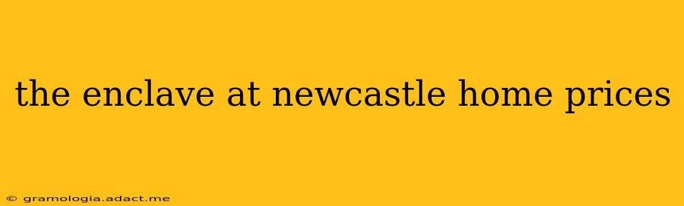 the enclave at newcastle home prices