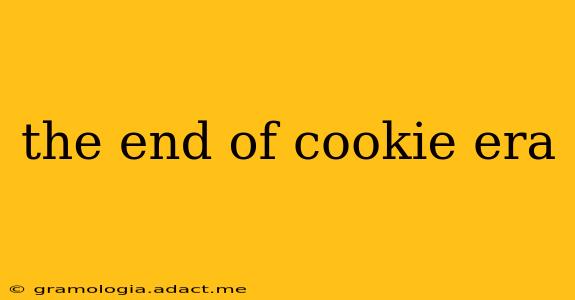 the end of cookie era