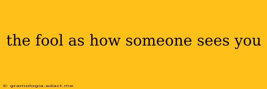 the fool as how someone sees you