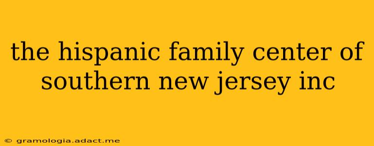 the hispanic family center of southern new jersey inc