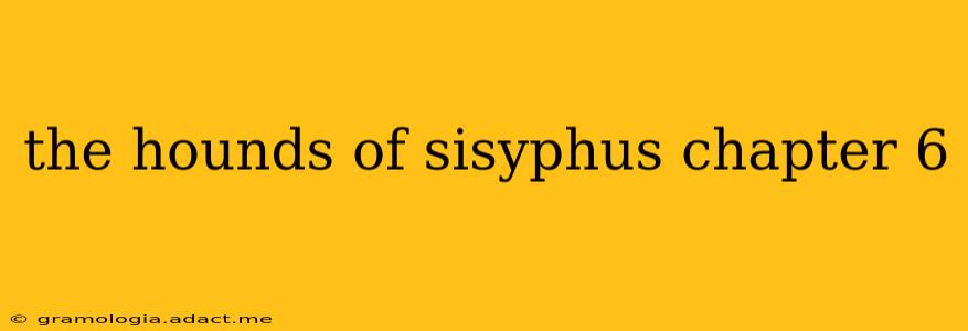 the hounds of sisyphus chapter 6
