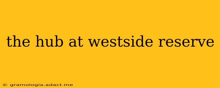 the hub at westside reserve