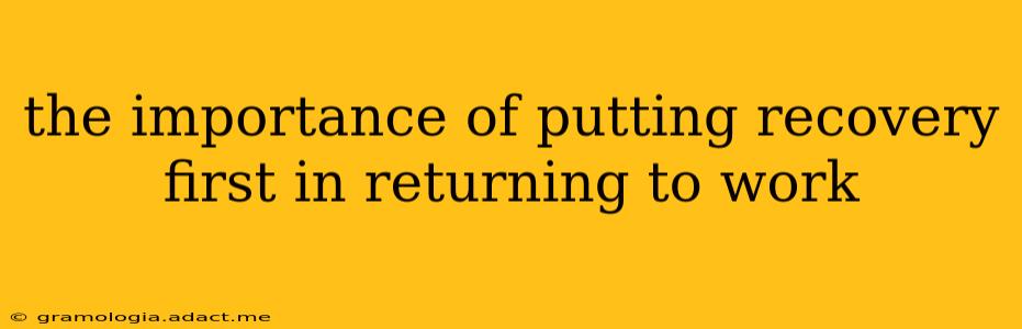 the importance of putting recovery first in returning to work