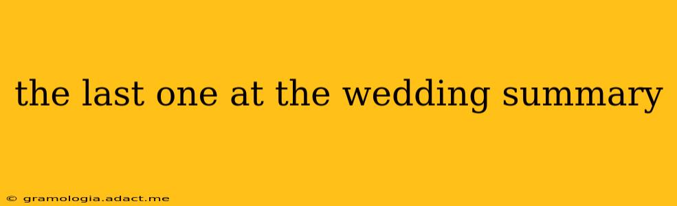 the last one at the wedding summary