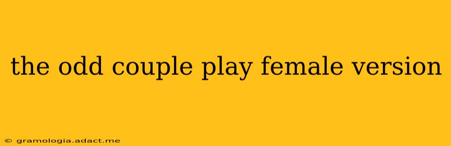 the odd couple play female version