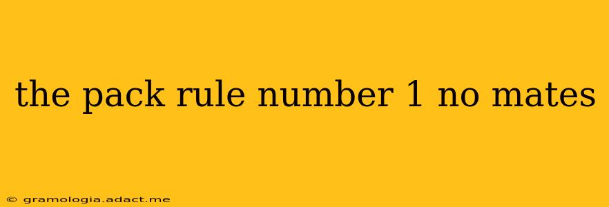 the pack rule number 1 no mates