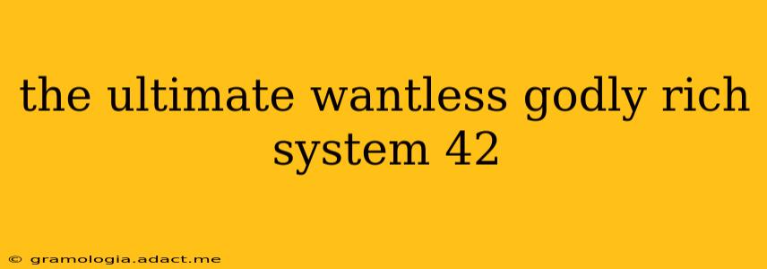 the ultimate wantless godly rich system 42