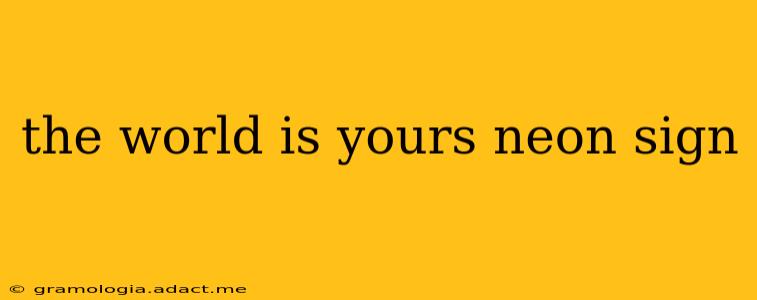 the world is yours neon sign