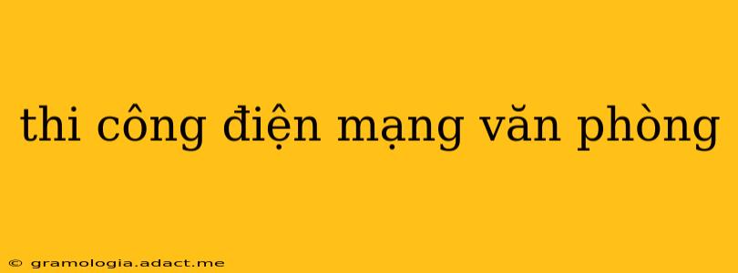 thi công điện mạng văn phòng