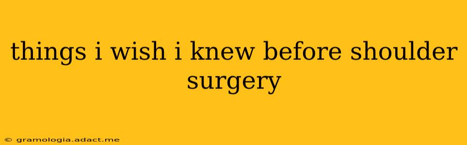 things i wish i knew before shoulder surgery