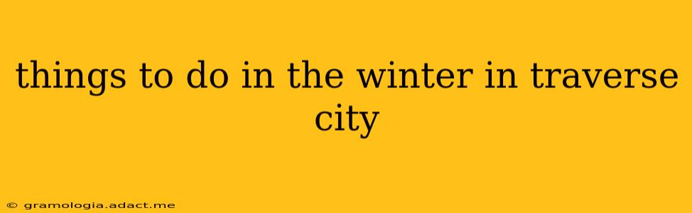 things to do in the winter in traverse city